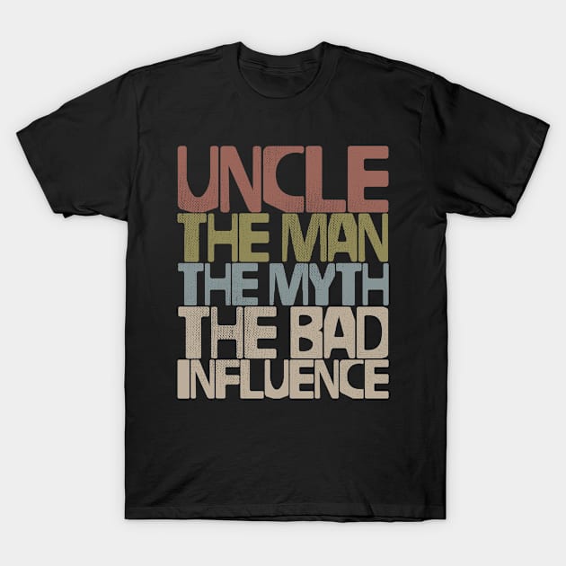 Uncle The Man The Myth The Bad Influence T-Shirt by Lunomerchedes